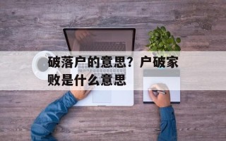 破落户的意思？户破家败是什么意思