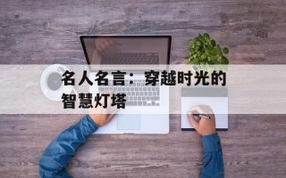 名人名言：穿越时光的智慧灯塔