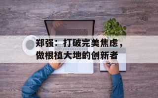 郑强：打破完美焦虑，做根植大地的创新者