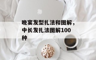 晚宴发型扎法和图解，中长发扎法图解100种