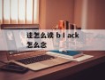 诖怎么读 bⅠack怎么念