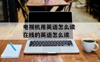 电视机用英语怎么读 在线的英语怎么读