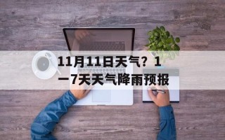 11月11日天气？1一7天天气降雨预报