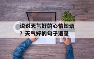 说说天气好的心情短语？天气好的句子语录