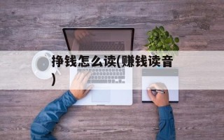 挣钱怎么读(赚钱读音)