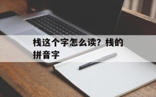 栈这个字怎么读？栈的拼音字