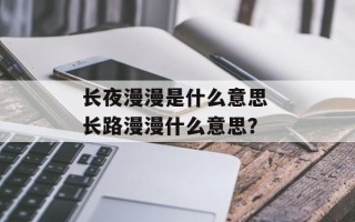 长夜漫漫是什么意思 长路漫漫什么意思？