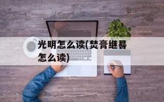 光明怎么读(焚膏继晷怎么读)