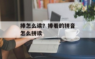 捧怎么读？捧着的拼音怎么拼读