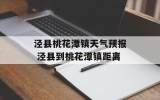 泾县桃花潭镇天气预报 泾县到桃花潭镇距离