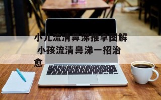 小儿流清鼻涕推拿图解 小孩流清鼻涕一招治愈