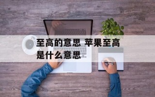 至高的意思 苹果至高是什么意思