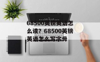 68500英镑英语怎么读？68500英镑英语怎么写字母