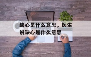 缺心是什么意思，医生说缺心是什么意思