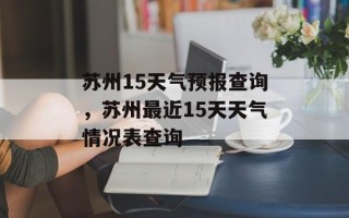 苏州15天气预报查询，苏州最近15天天气情况表查询
