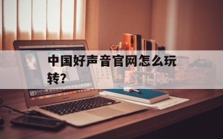 中国好声音官网怎么玩转？
