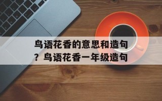 鸟语花香的意思和造句？鸟语花香一年级造句