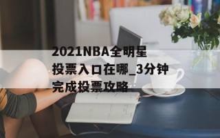 2021NBA全明星投票入口在哪_3分钟完成投票攻略