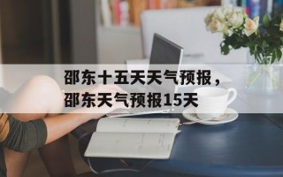 邵东十五天天气预报，邵东天气预报15天