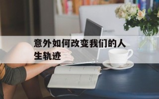 意外如何改变我们的人生轨迹