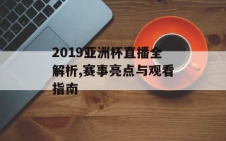 2019亚洲杯直播全解析,赛事亮点与观看指南