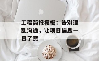 工程简报模板：告别混乱沟通，让项目信息一目了然