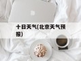 十日天气(北京天气预报)