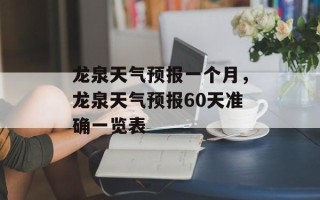 龙泉天气预报一个月，龙泉天气预报60天准确一览表