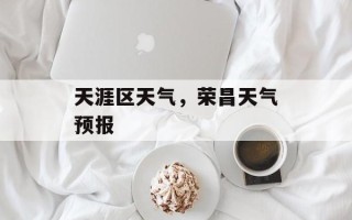 天涯区天气，荣昌天气预报