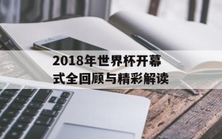 2018年世界杯开幕式全回顾与精彩解读