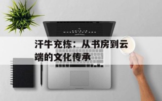 汗牛充栋：从书房到云端的文化传承