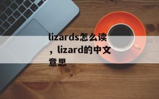 lizards怎么读，lizard的中文意思