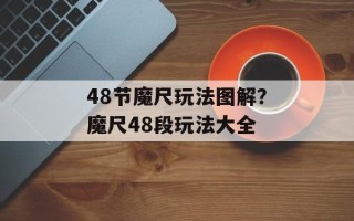 48节魔尺玩法图解？魔尺48段玩法大全
