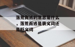 落荒而逃的意思是什么，落荒而逃是褒义词还是贬义词