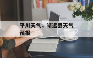 平川天气，靖远县天气预报