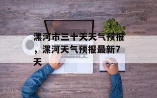 漯河市三十天天气预报，漯河天气预报最新7天