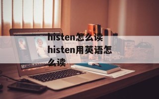 histen怎么读 histen用英语怎么读