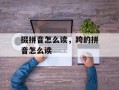 掇拼音怎么读，跨的拼音怎么读