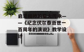 启蒙精神的星火传承——《纪念伏尔泰逝世一百周年的演说》教学设计