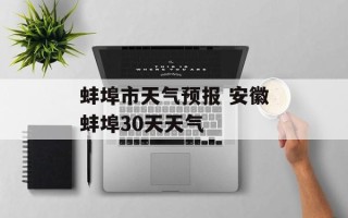 蚌埠市天气预报 安徽蚌埠30天天气