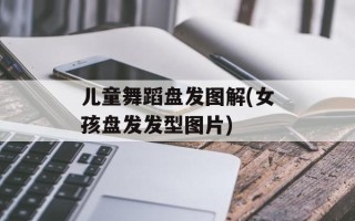 儿童舞蹈盘发图解(女孩盘发发型图片)