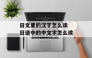 日文里的汉字怎么读 日语中的中文字怎么读