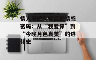 情人节短句背后的情感密码：从“我爱你”到“今晚月色真美”的进化史