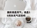 国庆南昌天气，南昌10月份天气还热吗