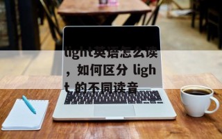 light英语怎么读，如何区分 light 的不同读音