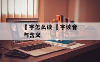 鄠字怎么读 鄠字读音与含义