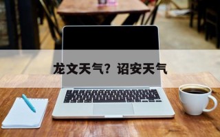 龙文天气？诏安天气