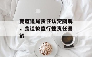 变道追尾责任认定图解，变道被直行撞责任图解