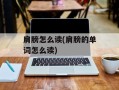 肩膀怎么读(肩膀的单词怎么读)