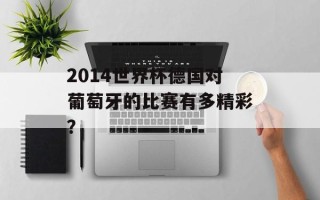 2014世界杯德国对葡萄牙的比赛有多精彩？